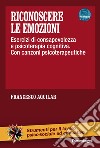 Riconoscere le emozioni. Esercizi di consapevolezza in psicoterapia cognitiva. Con canzoni psicoterapeutiche. Con aggiornamento online libro di Aquilar Francesco