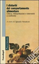 I disturbi del comportamento alimentare. Clinica, interpretazioni e interventi a confronto libro