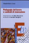 Pedagogia del lavoro e contesti di innovazione libro di Costa Massimiliano