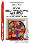 Giochi nella formazione aziendale. Utilizzo di modelli di counseling integrato in azienda libro di Masci Stefano