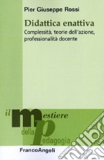 Didattica enattiva. Complessità, teorie dell'azione, professionalità docente libro