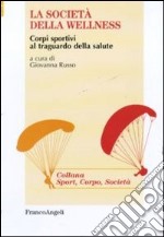 La società della wellness. Corpi sportivi al traguardo della salute libro