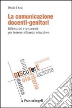 La comunicazione docenti-genitori. Riflessioni e strumenti per tessere alleanze educative