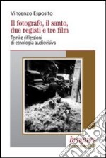 Il fotografo, il santo, due registi e tre film. Temi e riflessioni di etnologia audiovisiva libro