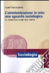 L'amministrazione in rete: uno sguardo sociologico. La comunicazione online in sanità libro di Franceschetti Laura