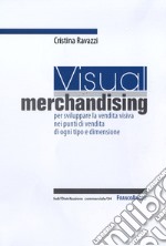 Visual merchandising: per sviluppare la vendita visiva nei punti di vendita di ogni tipo e dimensione libro