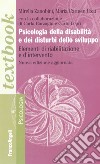 Psicologia della disabilità e dei disturbi dello sviluppo. Elementi di riabilitazione e d'intervento libro