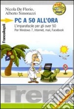 Pc a 50 all'ora. L'imparafacile per gli over 50. Per Windows 7, Internet, mail, Facebook. Con CD-ROM libro