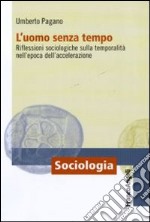 L'uomo senza tempo. Riflessioni sociologiche sulla temporalità nell'epoca dell'accelerazione libro