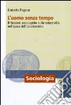 L'uomo senza tempo. Riflessioni sociologiche sulla temporalità nell'epoca dell'accelerazione libro di Pagano Umberto