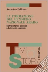 La formazione del pensiero nazionale arabo. Matrici storico-culturali ed elementi costitutivi