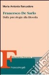 Francesco De Sarlo. Dalla psicologia alla filosofia libro di Rancadore Maria Antonia