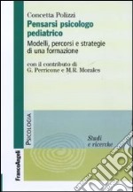 Pensarsi psicologo pediatrico. Modelli, percorsi e strategie di una formazione libro