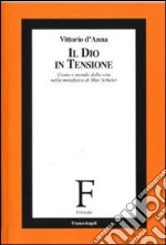 Il Dio in tensione. Uomo e mondo della vita nella metafisica di Max Scheler libro