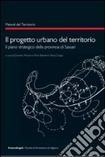 Il progetto urbano del territorio. Il piano strategico della provincia di Sassari libro