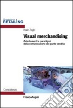 Visual merchandising. Orientamenti e paradigmi della comunicazione del punto vendita libro