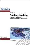 Visual merchandising. Orientamenti e paradigmi della comunicazione del punto vendita libro