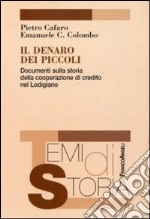 Il denaro dei piccoli. Documenti sulla storia della cooperazione di credito nel Lodigiano libro