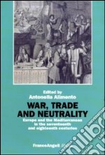 War, trade and neutrality. Europe and the Mediterranean in seventeenth and eighteenth centuries