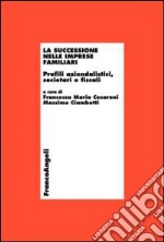 La successione nelle imprese familiari. Profili aziendalistici, societari e fiscali