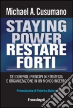 Staying power restare forti. Sei durevoli principi di strategia e organizzazione in un mondo incerto libro