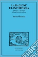 La ragione e l'incertezza. Filosofia e medicina nella prima età moderna libro