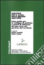 Strategie per il clima: dalle regioni alle città. Linee guida per lo sviluppo di politiche e azioni di riduzione dei gas serra nel governo del territorio libro