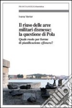 Il riuso delle aree militari dismesse: la questione di Pola. Quale ruolo per le forme di pianificazioni effimera? libro