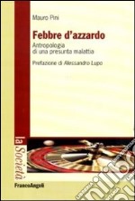 Febbre d'azzardo. Antropologia di una presunta malattia libro