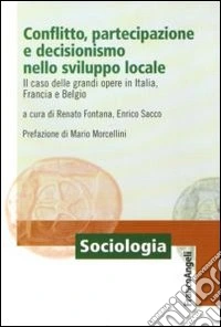 Conflitto, partecipazione e decisionismo nello sviluppo locale. Il caso delle grandi opere in Italia, Francia e Belgio libro