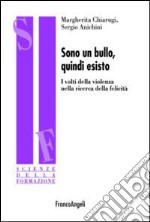 Sono un bullo, quindi esisto. I volti della violenza nella ricerca della felicità libro