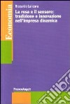 La rosa e il sensore: tradizione e innovazione nell'impresa dinamica libro