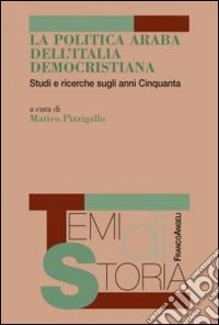 La politica araba dell'Italia democristiana. Studi e ricerche sugli anni Cinquanta