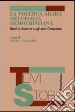 La politica araba dell'Italia democristiana. Studi e ricerche sugli anni Cinquanta libro