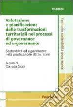 Valutazione e pianificazione delle trasformazioni territoriali nei processi di governance ed e-governance. Sostenibilità ed e-governance nella pianificazione del territorio libro