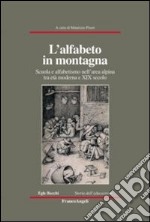 L'alfabeto in montagna. Scuola e alfabetismo nell'area alpina tra età moderna e XIX secolo