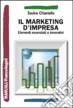 Il marketing d'impresa. Elementi essenziali e innovativi libro