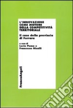 L'innovazione come motore della competitività territoriale. Il caso della provincia di Ferrara libro