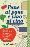 Pane al pane e vino al vino. Manuale di ri(e)voluzione alimentare per sconfiggere sovrappeso e obesità (ma non solo) libro