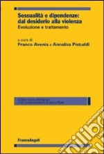 Sessualità e dipendenze: dal desiderio alla violenza. Evoluzione e trattamento