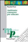 Ambiente: conoscere per educare libro