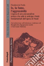 L'io, la fame, l'aggressività. L'opera di uno psicoanalista eretico che vide in anticipo i limiti fondamentali dell'opera di Freud libro