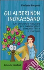 Gli alberi non ingrassano. Un percorso naturale per raggiungere l'armonia fisica e mentale libro