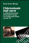 L'Internazionale degli operai. Le relazioni internazionali dei lavoratori in Europa fra la caduta della Comune e gli anni '30 libro di Meriggi Maria Grazia