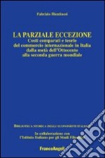 La parziale eccezione. Costi comparati e teorie del commercio internazionale in Italia dalla metà dell'Ottocento alla seconda guerra mondiale libro