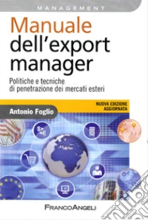 Manuale dell'export manager. Politiche e tecniche di penetrazione dei mercati esteri
