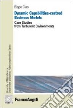 Dynamic capabilities-centred business models. Case studies from turbulent environments libro