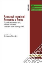 Paesaggi marginali Romanes a Roma. Organizzazione sociale, modelli culturali, caratteri socio-demografici