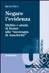 Negare l'evidenza. Diritto e storia di fronte alla «menzogna di Auschwitz» libro