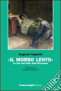 Il morbo lento. La tisi nell'Italia dell'Ottocento libro